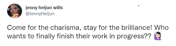 Tweet from jenny heijun wills (@JennyHeijun): “Come for the charisma, stay for the brilliance! Who wants to finally finish their work in progress??”